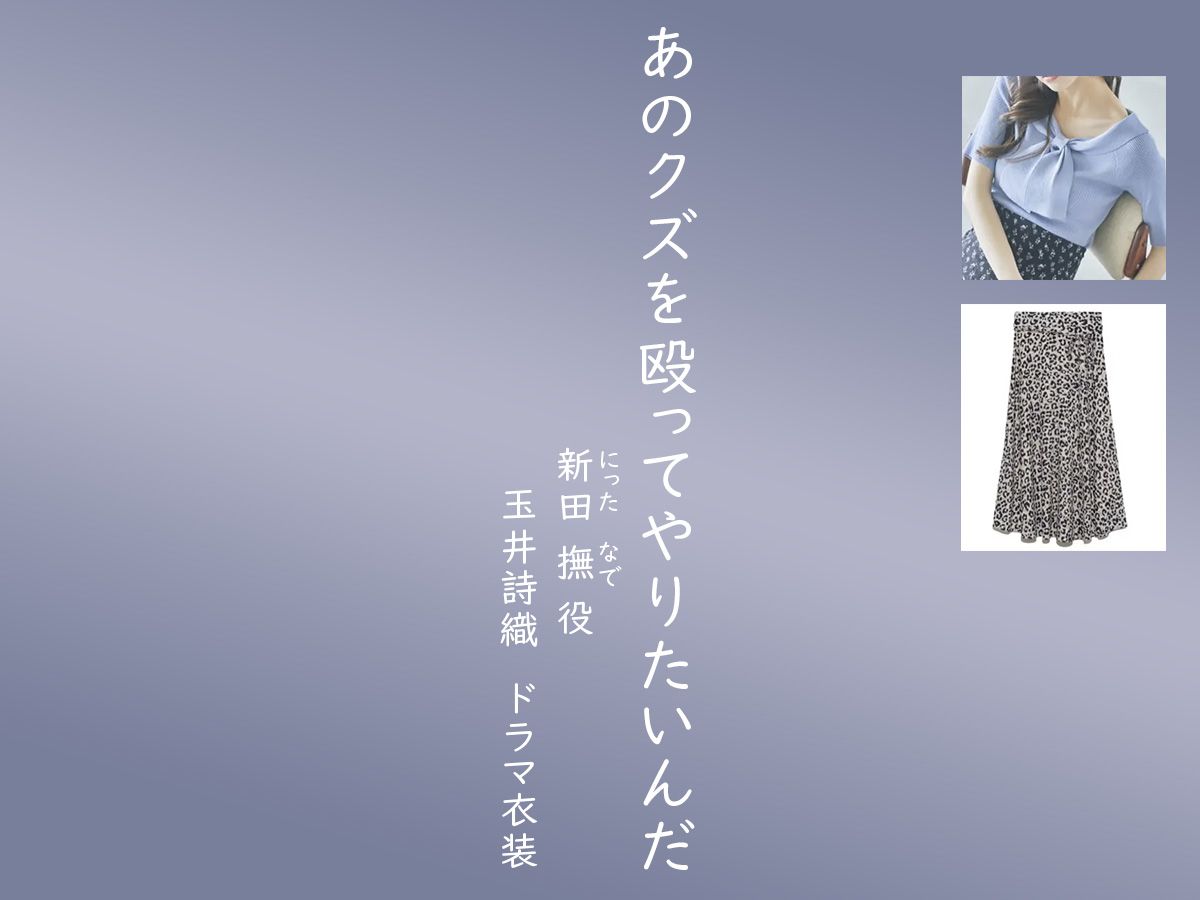 【あのクズを殴ってやりたいんだ】玉井詩織 ドラマ衣装 シーン別 全話まとめ！にった なで役「あのくず」の洋服 バッグ 靴 アクセなど