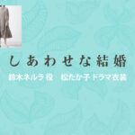 【しあわせな結婚】松たか子 ドラマ衣装 シーン別 全話まとめ！すずき ねるら役の洋服 バッグ 靴 アクセなど