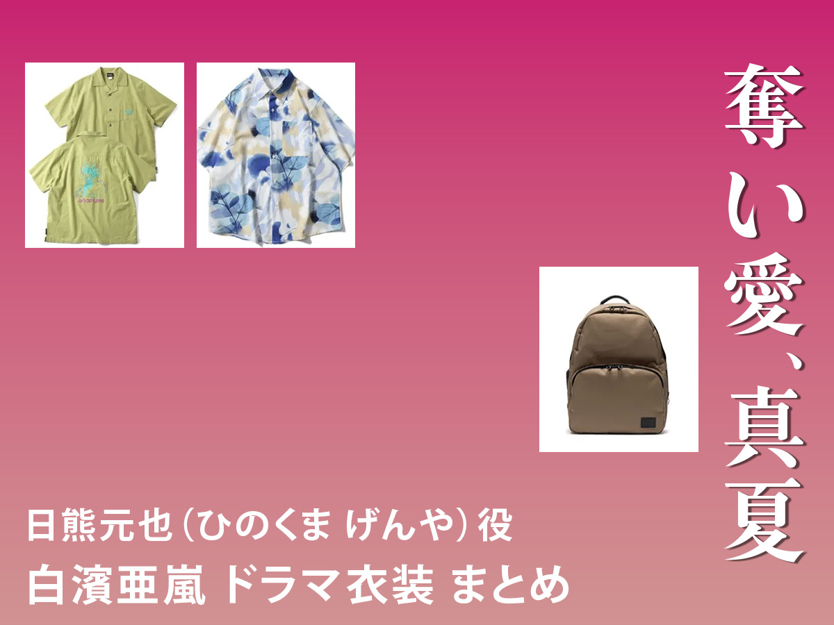 【奪い愛、真夏】白濱亜嵐 ドラマ衣装 シーン別 全話まとめ！ひのくま げんや役の洋服 バッグ 靴 アクセなど