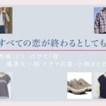 【すべての恋が終わるとしても】藤原丈一郎 ドラマ衣装 シーン別 全話まとめ！にし はやて役の洋服 バッグ 靴 アクセなど