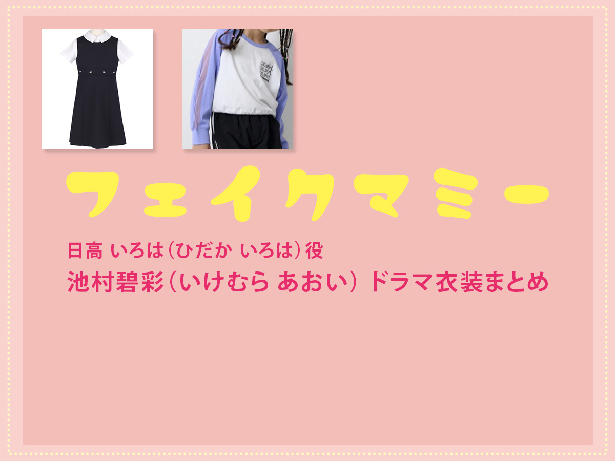 【フェイクマミー】池村碧彩 ドラマ衣装 シーン別 全話まとめ！ひだか いろは役の洋服 バッグ 靴 アクセなど
