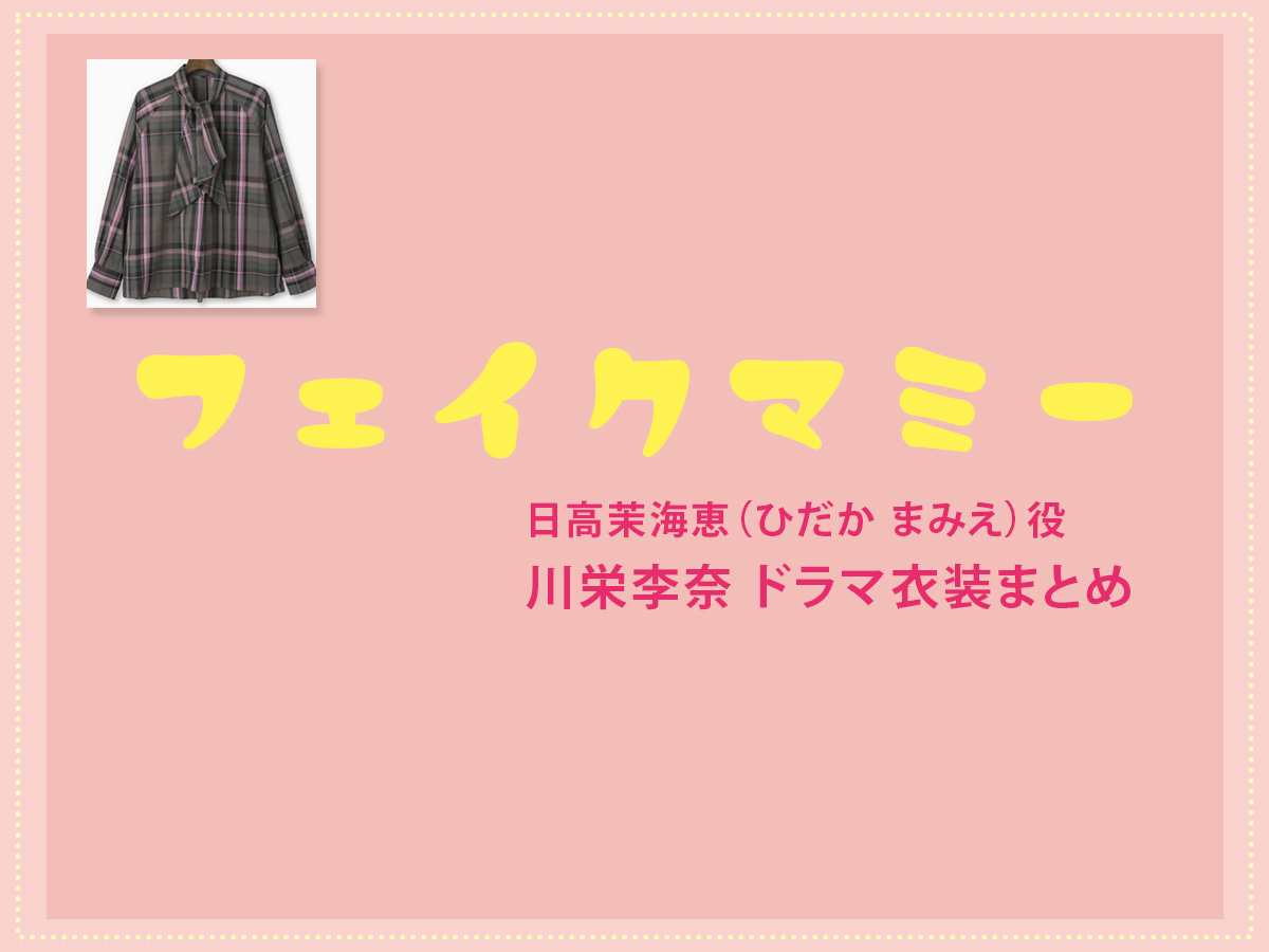 【フェイクマミー】川栄李奈 ドラマ衣装 シーン別 全話まとめ！ひだか まみえ役の洋服 バッグ 靴 アクセなど