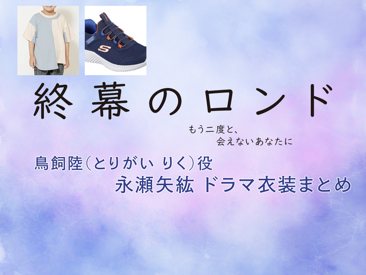 【終幕のロンド】永瀬矢紘(子役) ドラマ衣装 シーン別 全話まとめ！とりがい りく役の洋服 バッグ 靴 アクセなど