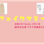 【フェイクマミー】田中みな実 ドラマ衣装 シーン別 全話まとめ！もとはし さゆり役の洋服 バッグ 靴 アクセなど