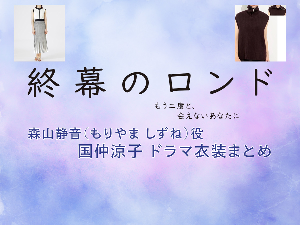 【終幕のロンド】国仲涼子 ドラマ衣装 シーン別 全話まとめ！もりやま しずね役の洋服 バッグ 靴 アクセなど