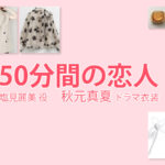 【50分間の恋人】秋元真夏 ドラマ衣装 シーン別 全話まとめ！しおみ れみ役の洋服 バッグ 靴 アクセなど