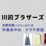 【田鎖ブラザーズ】中条あやみ ドラマ衣装 シーン別 全話まとめ！くどう しおり役の洋服 バッグ 靴 アクセなど
