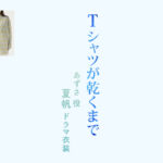 【Tシャツが乾くまで】夏帆 ドラマ衣装 シーン別 全話まとめ！あずさ役の洋服 バッグ 靴 アクセなど