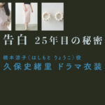 【告白ー25年目の秘密ー】久保史緒里 ドラマ衣装 シーン別 全話まとめ！はしもと りょうこ役の洋服 バッグ 靴 アクセなど