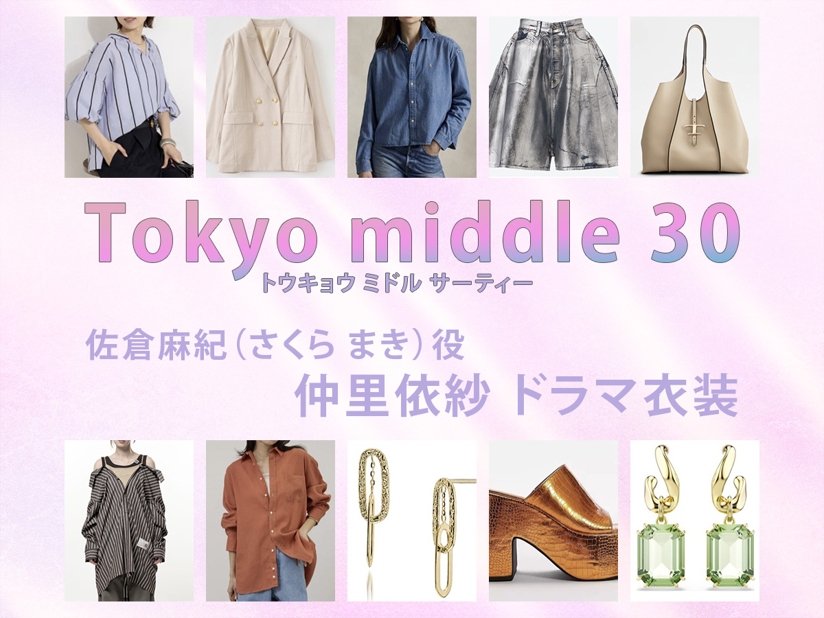 【Tokyo middle 30】仲里依紗 ドラマ衣装 シーン別 全話まとめ！さくら まき役の洋服 バッグ 靴 アクセなど