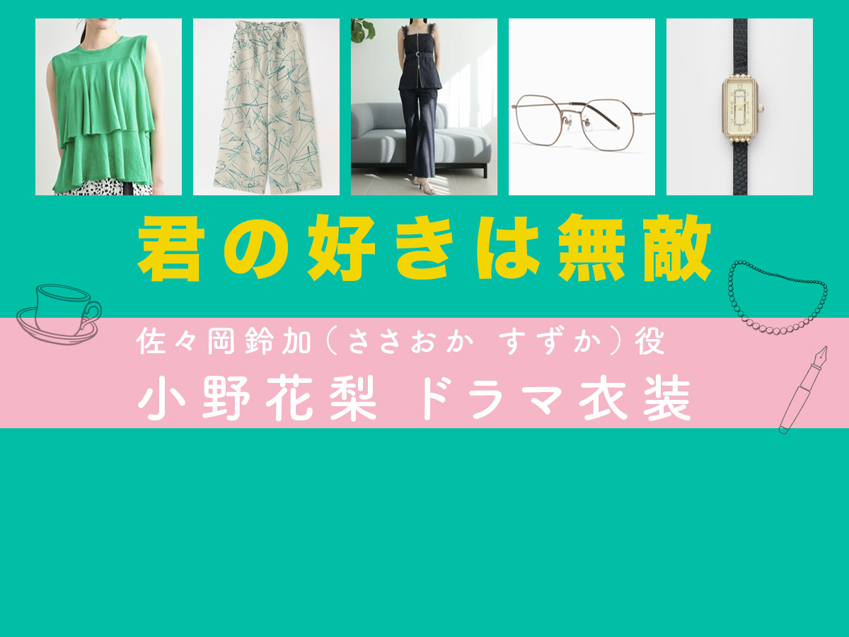 【君の好きは無敵】小野花梨 ドラマ衣装 シーン別 全話まとめ！ささおか すずか役の洋服 バッグ 靴 アクセなど
