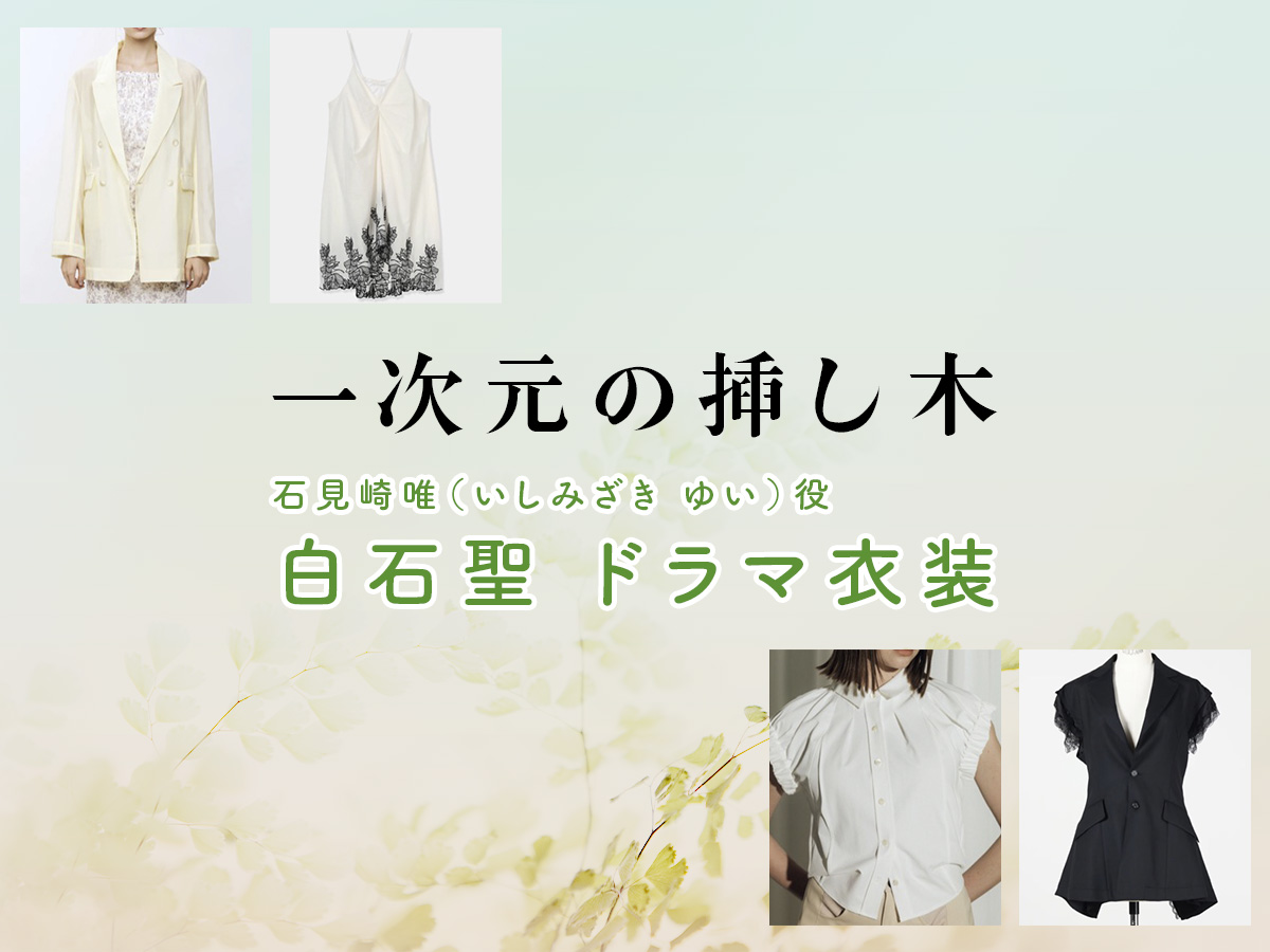 【一次元の挿し木】白石聖 ドラマ衣装 シーン別 全話まとめ！いしみざき ゆい役の洋服 バッグ 靴 アクセなど