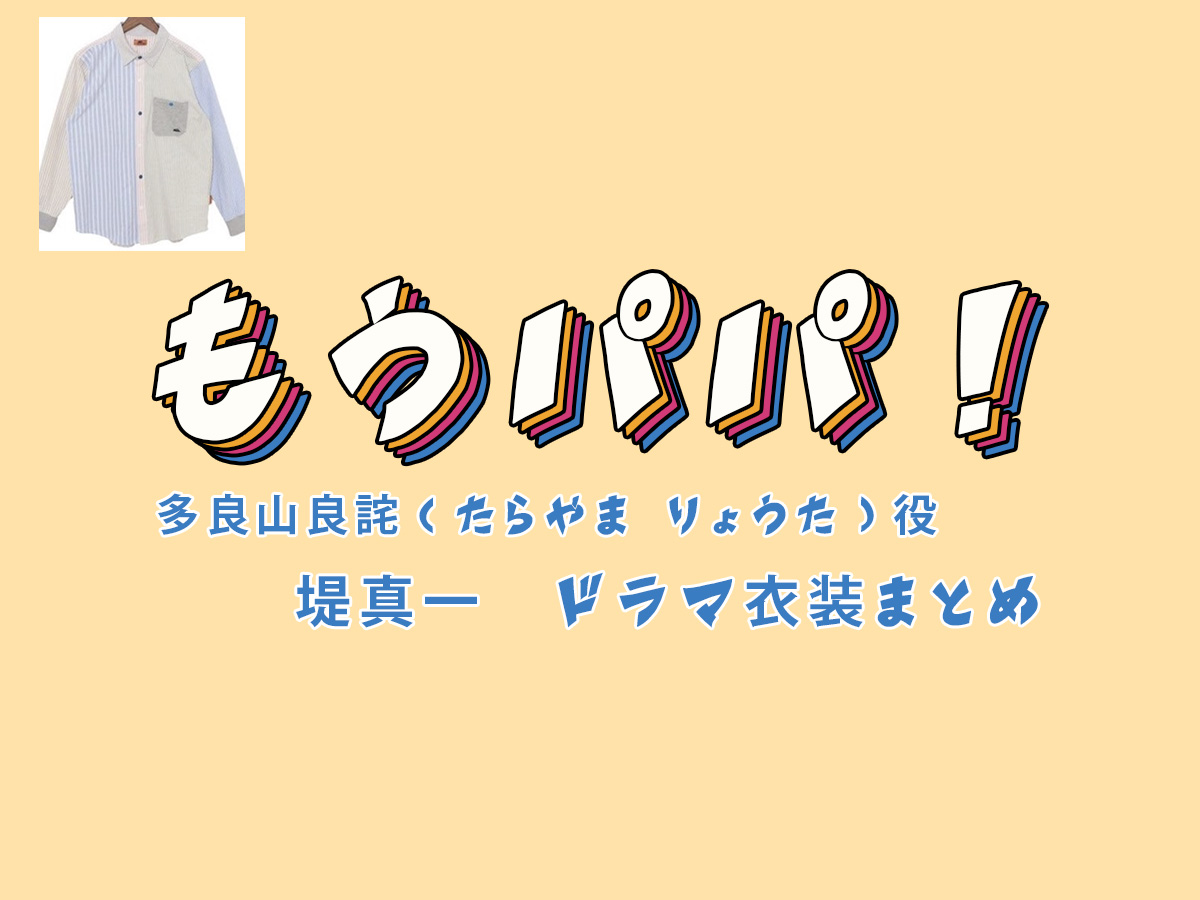 【もうパパ！】堤真一 ドラマ衣装 シーン別 全話まとめ！たらやま りょうた役の洋服 バッグ 靴 アクセなど